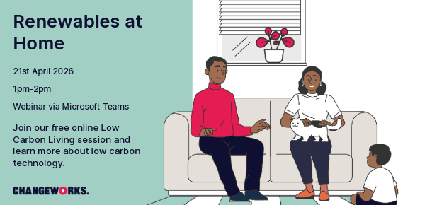 Renewables at home. Tuesday 21 April 2026. 1pm to 2pm. Webinar via Microsoft Teams. Join our free online Low Carbon Living session and learn more about low carbon technology. Changeworks logo. Graphic of someone on webinar.
